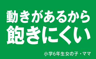 動きがあるから飽きにくい 小学6年生女の子・ママ