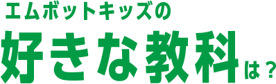 エムボットキッズの好きな教科は?